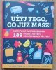 Użyj tego, co już masz! Niezwykłe zastosowania 189 przedmiotów codziennego użytku
